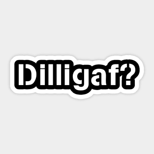 DILLIGAF ?  (Does it look like I give a F@$k?) Sticker